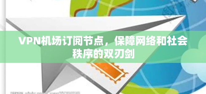 VPN机场订阅节点,保障网络和社会秩序的双刃剑 VPN机场订阅节点,保障网络和社会秩序的双刃剑