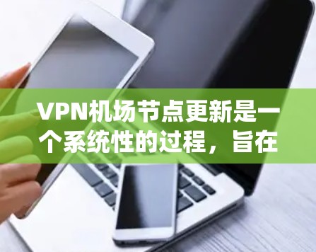 VPN机场节点更新是一个系统性的过程,旨在通过定期的设备维护和升级,确保机场设备的安全性和稳定。以下是对 VPN 飞机场节点更新的详细分析和总结 VPN机场节点更新是一个系统性的过程,旨在通过定期的设备维护和升级,确保机场设备的安全性和稳定。以下是对 VPN 飞机场节点更新的详细分析和总结