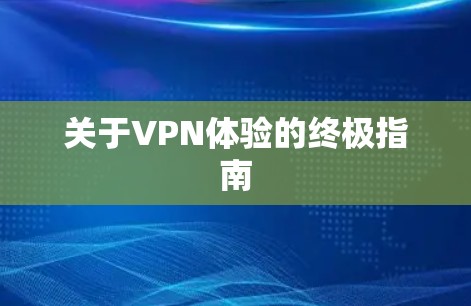 关于VPN体验的终极指南