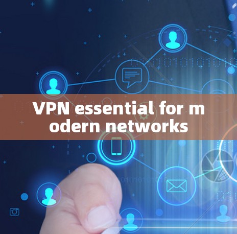 VPN essential for modern networks VPN essential for modern networks