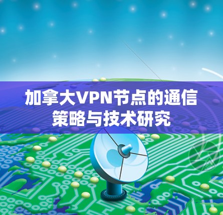 加拿大VPN节点的通信策略与技术研究