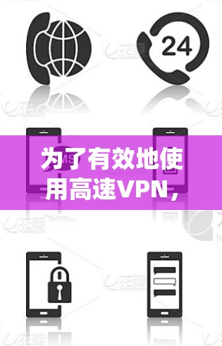 为了有效地使用高速VPN，以下是一些系统性的建议