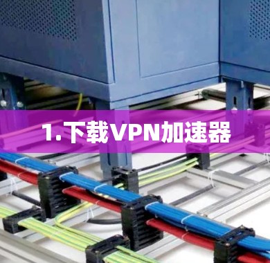 1.下载VPN加速器
