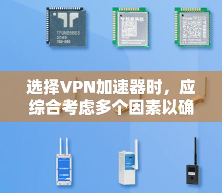 选择VPN加速器时，应综合考虑多个因素以确保最佳体验。以下是对VPN加速器推荐的结构化指南