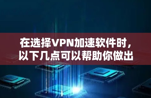 在选择VPN加速软件时,以下几点可以帮助你做出明智的选择 在选择VPN加速软件时,以下几点可以帮助你做出明智的选择