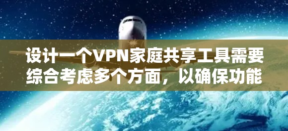 设计一个VPN家庭共享工具需要综合考虑多个方面,以确保功能完善、安全可靠,并且易于使用。以下是一个详细的步骤指南 设计一个VPN家庭共享工具需要综合考虑多个方面,以确保功能完善、安全可靠,并且易于使用。以下是一个详细的步骤指南