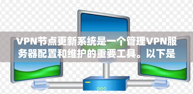 VPN节点更新系统是一个管理VPN服务器配置和维护的重要工具。以下是对该系统的一般步骤和方法的总结