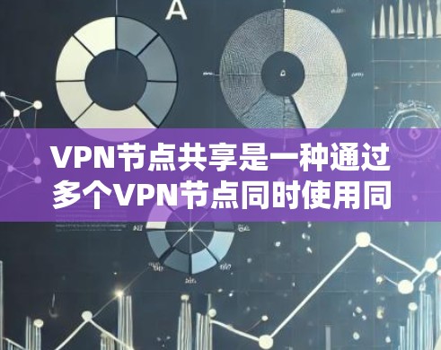 VPN节点共享是一种通过多个VPN节点同时使用同一服务器来提高网络安全性的技术。以下是对其的详细解释 VPN节点共享是一种通过多个VPN节点同时使用同一服务器来提高网络安全性的技术。以下是对其的详细解释