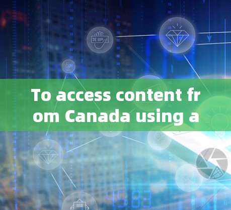 To access content from Canada using a VPN,consider the following organized approach: