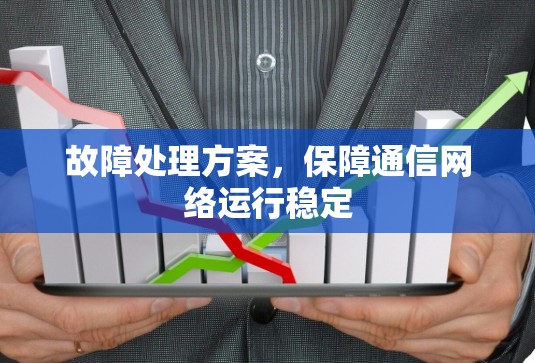 故障处理方案，保障通信网络运行稳定