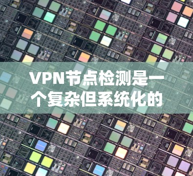 VPN节点检测是一个复杂但系统化的过程,涉及加密、防火墙配置、流量监控等多方面。以下是对VPN节点检测的详细步骤指南 VPN节点检测是一个复杂但系统化的过程,涉及加密、防火墙配置、流量监控等多方面。以下是对VPN节点检测的详细步骤指南