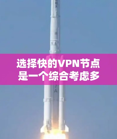 选择快的VPN节点是一个综合考虑多个因素的过程,包括地理位置、网络速度、安全性、配置效率、维护维护以及扩展性。以下是详细的步骤指南 选择快的VPN节点是一个综合考虑多个因素的过程,包括地理位置、网络速度、安全性、配置效率、维护维护以及扩展性。以下是详细的步骤指南