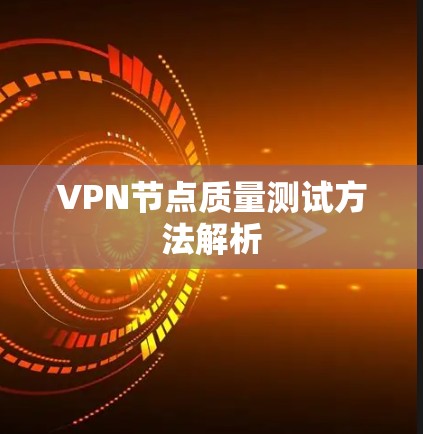 VPN节点质量测试方法解析