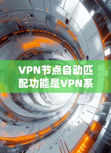VPN节点自动匹配功能是VPN系统中一个非常重要的功能,它可以帮助用户快速找到合适的VPN连接。以下是关于该功能的评测和相关信息 VPN节点自动匹配功能是VPN系统中一个非常重要的功能,它可以帮助用户快速找到合适的VPN连接。以下是关于该功能的评测和相关信息