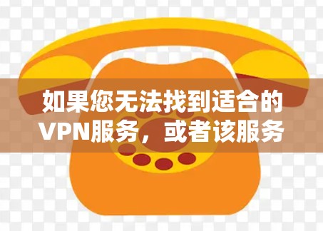 如果您无法找到适合的VPN服务,或者该服务不支持旧版本的iPhone,建议您尝试以下步骤 如果您无法找到适合的VPN服务,或者该服务不支持旧版本的iPhone,建议您尝试以下步骤