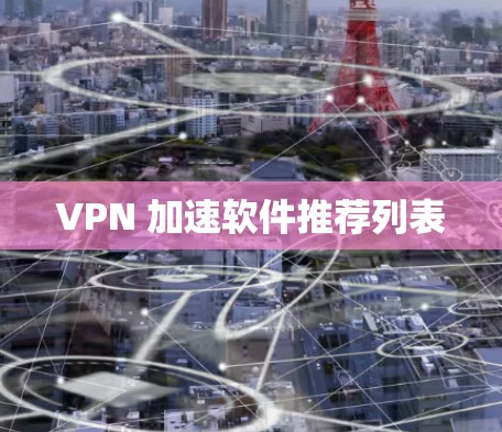 VPN 加速软件推荐列表 VPN 加速软件推荐列表