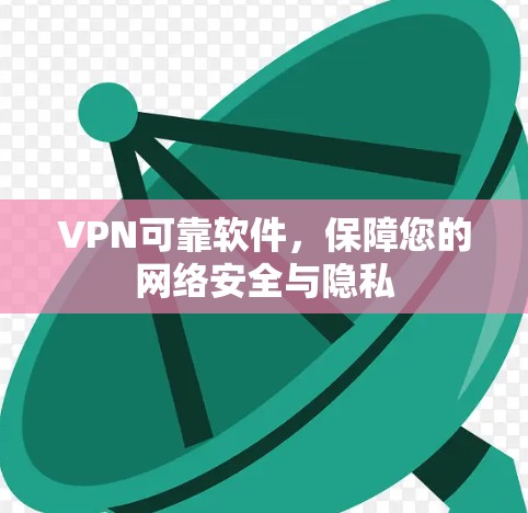 VPN可靠软件，保障您的网络安全与隐私