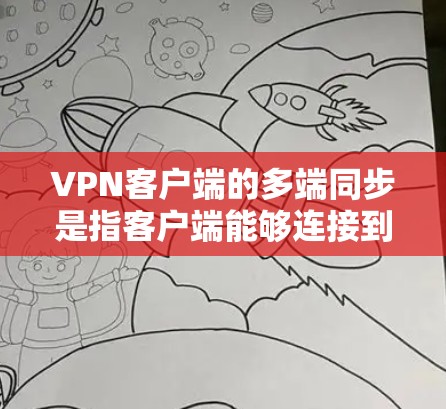 VPN客户端的多端同步是指客户端能够连接到多个服务器,从而提供更高的安全和更好的用户体验。以下是一些步骤和工具可以帮助你配置、管理、监控和维护多端同步的VPN客户端 VPN客户端的多端同步是指客户端能够连接到多个服务器,从而提供更高的安全和更好的用户体验。以下是一些步骤和工具可以帮助你配置、管理、监控和维护多端同步的VPN客户端
