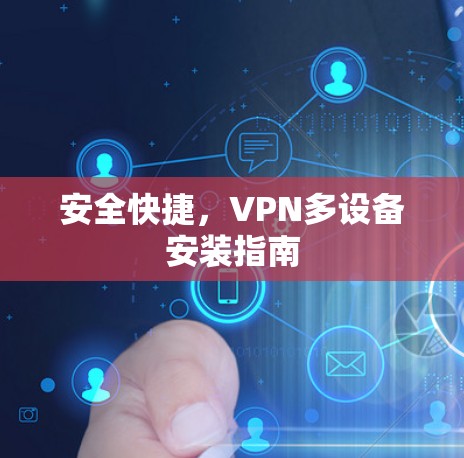 安全快捷,VPN多设备安装指南 安全快捷,VPN多设备安装指南