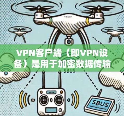 VPN客户端(即VPN设备)是用于加密数据传输的软件工具,广泛应用于旅行、商务、家庭娱乐等领域。以下是 VPN 工具的主要功能详细介绍 VPN客户端(即VPN设备)是用于加密数据传输的软件工具,广泛应用于旅行、商务、家庭娱乐等领域。以下是 VPN 工具的主要功能详细介绍