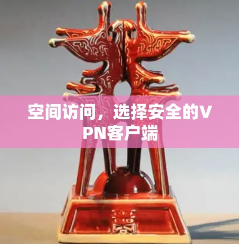 空间访问,选择安全的VPN客户端 空间访问,选择安全的VPN客户端