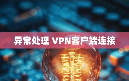 异常处理 VPN客户端连接 异常处理 VPN客户端连接