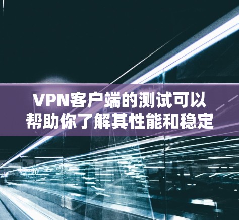 VPN客户端的测试可以帮助你了解其性能和稳定性,确保你在使用时不会遇到任何问题。以下是一些关于VPN客户端测试的常见方法,适用于大多数VPN客户端 VPN客户端的测试可以帮助你了解其性能和稳定性,确保你在使用时不会遇到任何问题。以下是一些关于VPN客户端测试的常见方法,适用于大多数VPN客户端