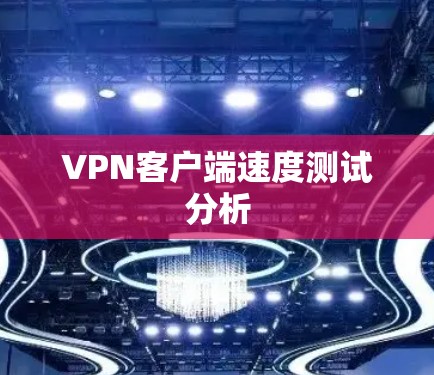 VPN客户端速度测试分析 VPN客户端速度测试分析