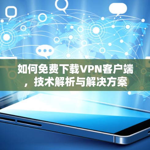 如何免费下载VPN客户端，技术解析与解决方案