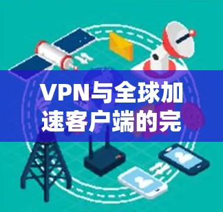 VPN与全球加速客户端的完美结合