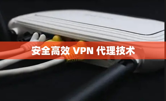 安全高效 VPN 代理技术