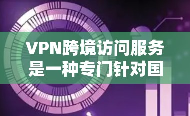 VPN跨境访问服务是一种专门针对国外用户设计的网络服务,旨在提供安全、可靠和高效的网络连接,允许用户访问中国地区的网站。以下是关于该服务的详细分析 VPN跨境访问服务是一种专门针对国外用户设计的网络服务,旨在提供安全、可靠和高效的网络连接,允许用户访问中国地区的网站。以下是关于该服务的详细分析
