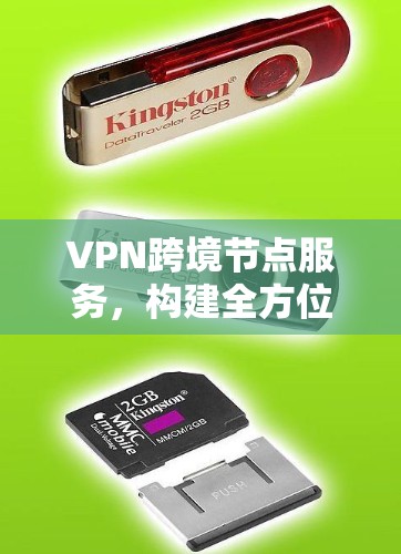 VPN跨境节点服务,构建全方位网络防护体系 VPN跨境节点服务,构建全方位网络防护体系
