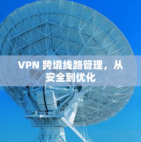 VPN 跨境线路管理，从安全到优化