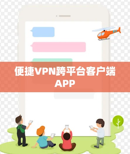 便捷VPN跨平台客户端APP 便捷VPN跨平台客户端APP
