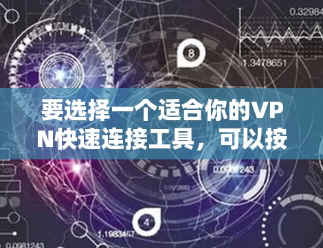 要选择一个适合你的VPN快速连接工具,可以按照以下步骤进行 要选择一个适合你的VPN快速连接工具,可以按照以下步骤进行