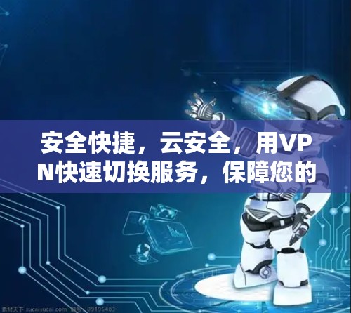 安全快捷，云安全，用VPN快速切换服务，保障您的网络安全