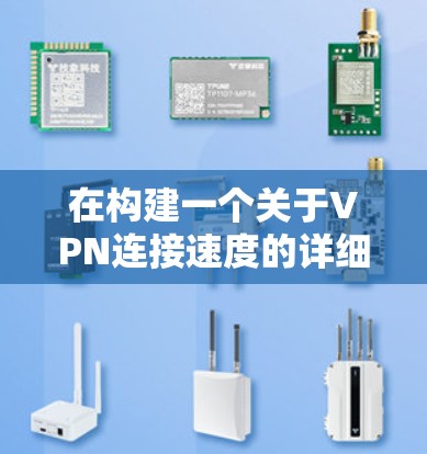 在构建一个关于VPN连接速度的详细回答时,我将按照以下结构进行组织 在构建一个关于VPN连接速度的详细回答时,我将按照以下结构进行组织