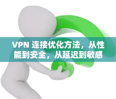 VPN 连接优化方法，从性能到安全，从延迟到敏感内容，全面升级