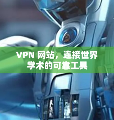 VPN 网站，连接世界学术的可靠工具