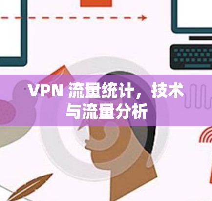 VPN 流量统计,技术与流量分析 VPN 流量统计,技术与流量分析