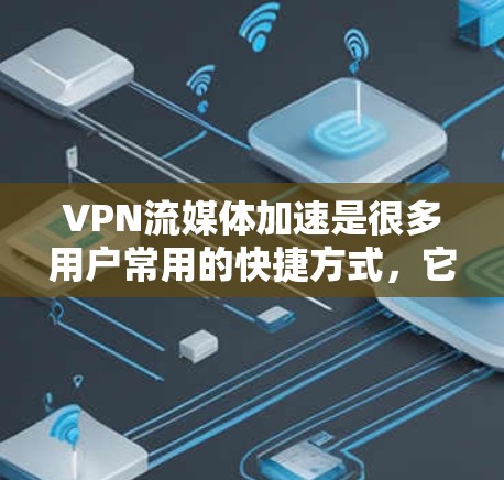VPN流媒体加速是很多用户常用的快捷方式,它不仅提供了安全的传输方式,还能够帮助更快地观看流媒体内容。以下是一些步骤性的建议,帮助您更好地理解和应用VPN和流媒体加速 VPN流媒体加速是很多用户常用的快捷方式,它不仅提供了安全的传输方式,还能够帮助更快地观看流媒体内容。以下是一些步骤性的建议,帮助您更好地理解和应用VPN和流媒体加速