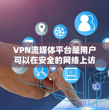 VPN流媒体平台是用户可以在安全的网络上访问流媒体内容的重要工具。以下是对这些平台的详细分析 VPN流媒体平台是用户可以在安全的网络上访问流媒体内容的重要工具。以下是对这些平台的详细分析