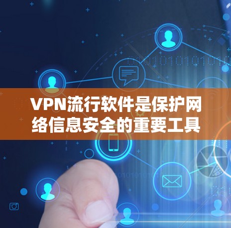 VPN流行软件是保护网络信息安全的重要工具,根据不同的需求和应用场景,我们可以选择适合自己的软件。以下是根据网络环境和功能特点整理的VPN软件分类及其特点 VPN流行软件是保护网络信息安全的重要工具,根据不同的需求和应用场景,我们可以选择适合自己的软件。以下是根据网络环境和功能特点整理的VPN软件分类及其特点