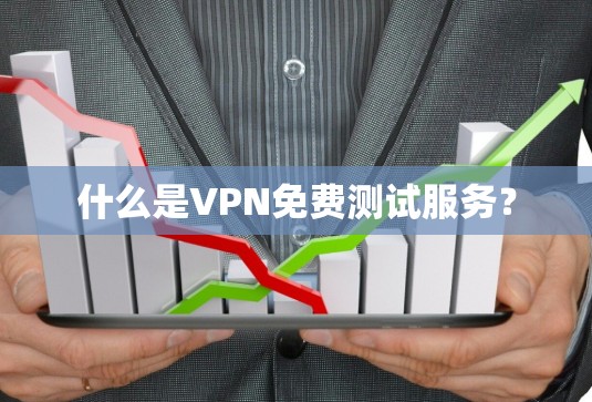 什么是VPN免费测试服务？