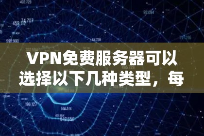 VPN免费服务器可以选择以下几种类型，每种类型都有其独特的功能和适用场景