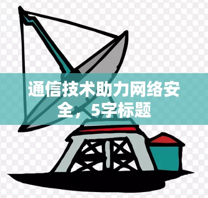 通信技术助力网络安全，5字标题