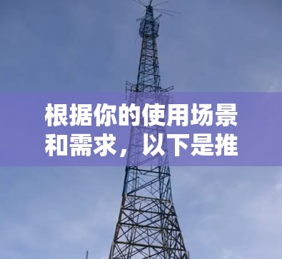 根据你的使用场景和需求,以下是推荐的VPN软件列表 根据你的使用场景和需求,以下是推荐的VPN软件列表