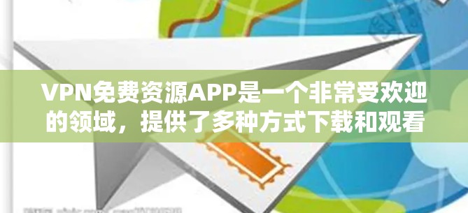VPN免费资源APP是一个非常受欢迎的领域，提供了多种方式下载和观看视频、直播等资源。以下是几个常见的VPN免费资源APP推荐