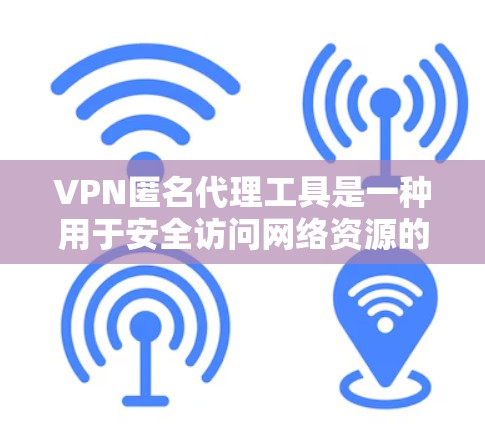 VPN匿名代理工具是一种用于安全访问网络资源的软件或服务，通过加密和匿名的方式，通常连接到外部服务器。以下是对这些工具的详细分析